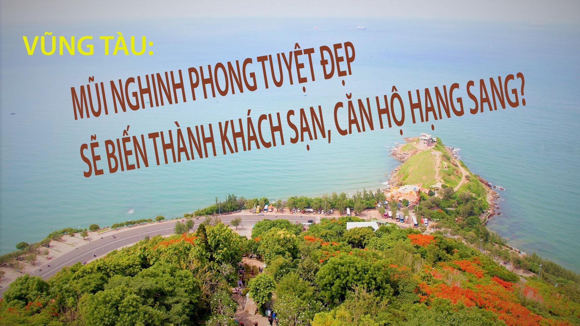 Vũng Tàu: Mũi Nghinh Phong tuyệt đẹp sẽ biến thành khách sạn, căn hộ hạng sang? 