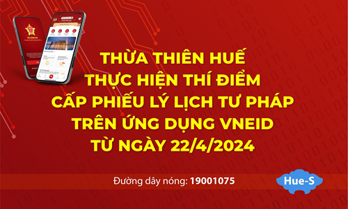 Từ ngày 22/4, Thừa Thiên Huế sẽ cấp phiếu lý lịch tư pháp trên ứng dụng định danh và xác thực điện tử VNeID.