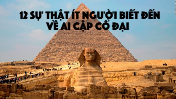 Ngỡ ngàng trước 12 sự thật ít người biết đến về Ai Cập cổ đại 
